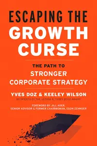 Escaping the Growth Curse The Path to Stronger Corporate Strategy