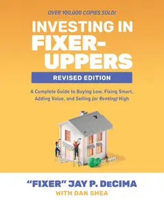 Investing in Fixer-Uppers, Revised Edition A Complete Guide to Buying Low, Fixing Smart, Adding Value, and Selling (or Renting