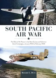 South Pacific Air War The Role of Airpower in the New Guinea and Solomon Island Campaigns, January 1943 to February 1944