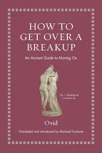 How to Get Over a Breakup An Ancient Guide to Moving On