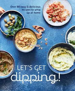 Let’s get dipping 50 easy & delicious recipes to whip up at home