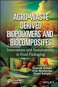 Agro-Waste Derived Biopolymers and Biocomposites Innovations and Sustainability in Food Packaging