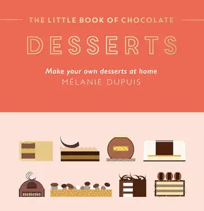 The Little Book of Chocolate Desserts Make Your Own Desserts at Home