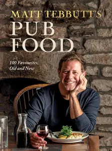 Matt Tebbutt’s Pub Food 100 Favourites, Old and New