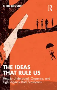 The Ideas That Rule Us How to Understand, Organise and Fight Against Bad Economics