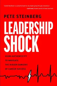 Leadership Shock Using Authenticity to Navigate the Hidden Dangers of Career Success