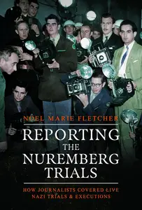 Reporting the Nuremberg Trials How Journalists Covered Live Nazi Trials and Executions