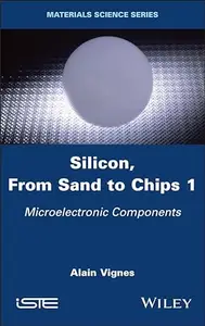 Silicon, From Sand to Chips, Volume 1 Microelectronic Components