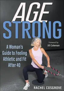 Age Strong A Woman’s Guide to Feeling Athletic and Fit After 40