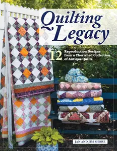 Quilting Legacy 12 Reproduction Designs from a Cherished Collection of Antique Quilts