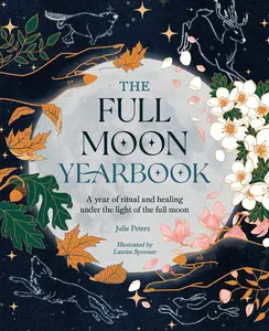 The Full Moon Yearbook A year of ritual and healing under the light of the full moon