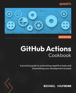 GitHub Actions Cookbook A practical guide to automating repetitive tasks and streamlining your development process