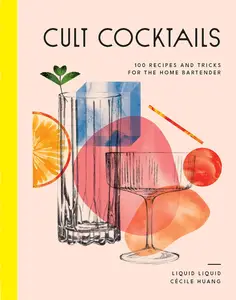 Cult Cocktails 100 recipes and tricks for the home bartender