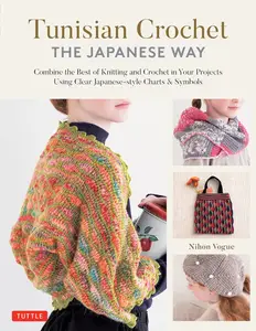 Tunisian Crochet – The Japanese Way Combine the Best of Knitting and Crochet Using Clear Japanese-style Charts & Symbols