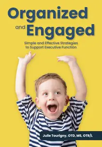 Organized and Engaged Simple and Effective Strategies to Support Executive Function