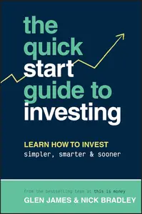 The Quick-Start Guide to Investing Learn How to Invest Simpler, Smarter and Sooner