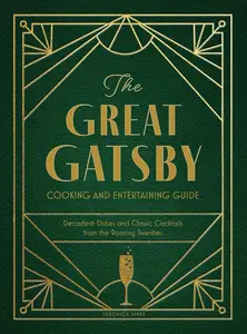 The Great Gatsby Cooking and Entertaining Guide Decadent Dishes and Classic Cocktails from the Roaring Twenties