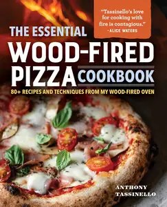 The Essential Wood-Fired Pizza Cookbook 80+ Recipes and Techniques from My Wood-Fired Oven