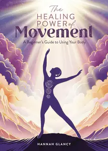 The Healing Power of Movement A beginner’s guide to using your body