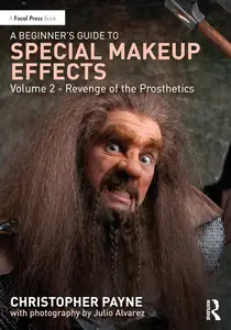 A Beginner’s Guide to Special Makeup Effects, Volume 2 Revenge of the Prosthetics