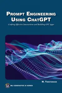 Prompt Engineering Using ChatGPT Crafting Effective Interactions and Building GPT Apps