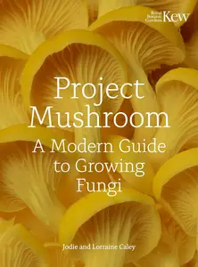 Project Mushroom A Modern Guide to Growing Fungi