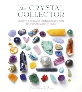 The Crystal Collector How to build a lifelong collection of precious stones