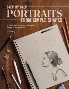 Step-by-Step Portraits from Simple Shapes A beginner’s guide to drawing faces and figures in proportion