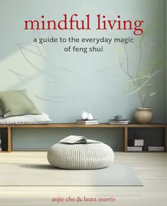 Mindful Living A guide to the everyday magic of feng shui