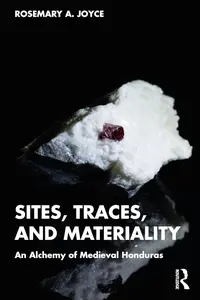 Sites, Traces, and Materiality An Alchemy of Medieval Honduras