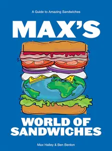 Max’s World of Sandwiches A Guide to Amazing Sandwiches