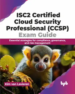 ISC2 Certified Cloud Security Professional (CCSP) Exam Guide Essential strategies for compliance, governance and risk manageme