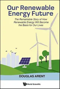 Our Renewable Energy Future The Remarkable Story of How Renewable Energy Will Become the Basis for Our Lives