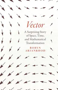 Vector A Surprising Story of Space, Time, and Mathematical Transformation