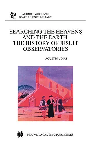 Searching the Heavens and the Earth The History of Jesuit Observatories