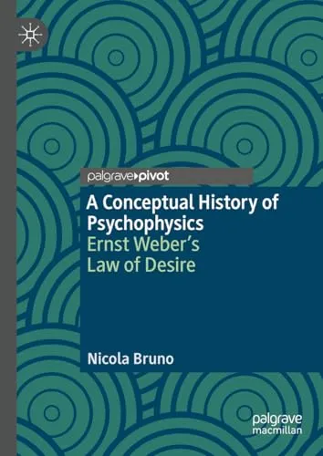 A Conceptual History of Psychophysics Ernst Weber’s Law of Desire