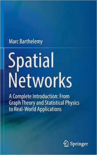 Spatial Networks A Complete Introduction From Graph Theory and Statistical Physics to Real-World Applications