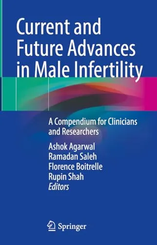 Current and Future Advances in Male Infertility A Compendium for Clinicians and Researchers