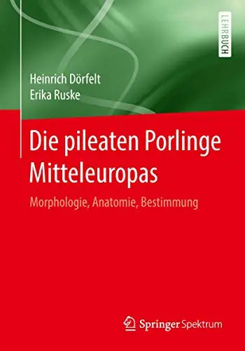 Die pileaten Porlinge Mitteleuropas Morphologie, Anatomie, Bestimmung