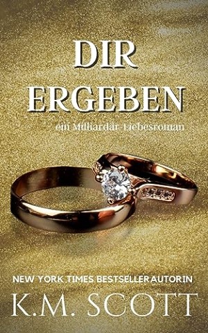 K.M. Scott - Dir Ergeben - ein Milliard&auml;r-Liebesroman