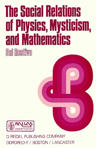 The Social Relations of Physics, Mysticism, and Mathematics Studies in Social Structure, Interests, and Ideas