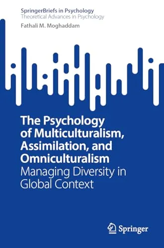 The Psychology of Multiculturalism, Assimilation, and Omniculturalism Managing Diversity in Global Context