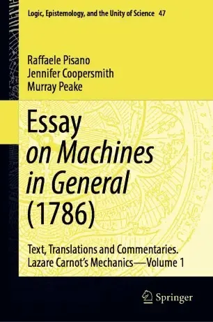 Essay on Machines in General (1786) Text, Translations and Commentaries. Lazare Carnot’s Mechanics – Volume 1