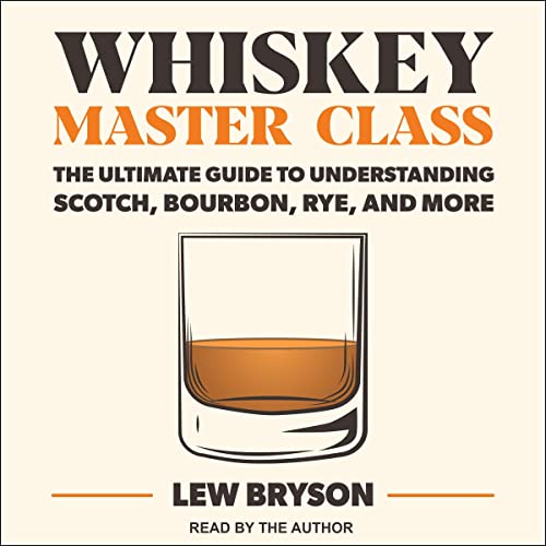 Whiskey Master Class: The Ultimate Guide to Understanding Scotch, Bourbon, Rye, and More [Audiobook]