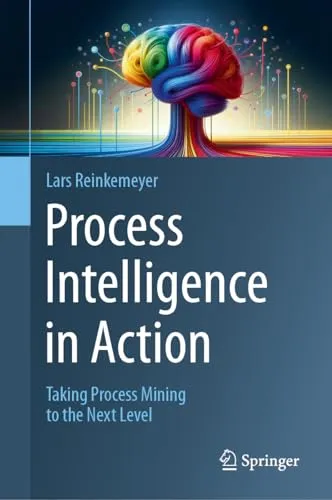 Process Intelligence in Action Taking Process Mining to the Next Level