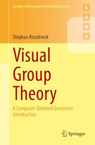 Visual Group Theory A Computer-Oriented Geometric Introduction