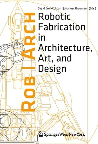 RobArch 2012 Robotic Fabrication in Architecture, Art and Design