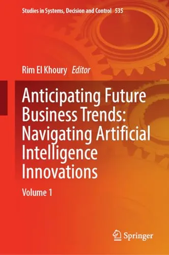 Anticipating Future Business Trends Navigating Artificial Intelligence Innovations Volume 1