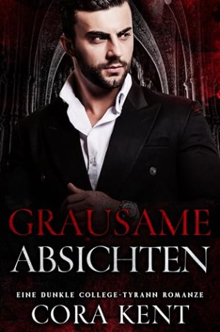 Cover: Cora Kent - Grausame Absichten: Eine Dunkle College-Tyrann Romanze