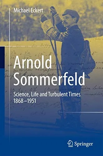 Arnold Sommerfeld Science, Life and Turbulent Times 1868-1951